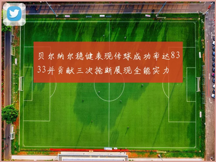 贝尔纳尔稳健表现传球成功率达8333并贡献三次抢断展现全能实力